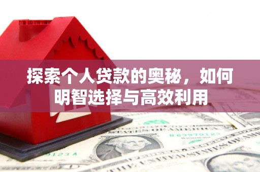 蒲江探索个人贷款的奥秘，如何明智选择与高效利用