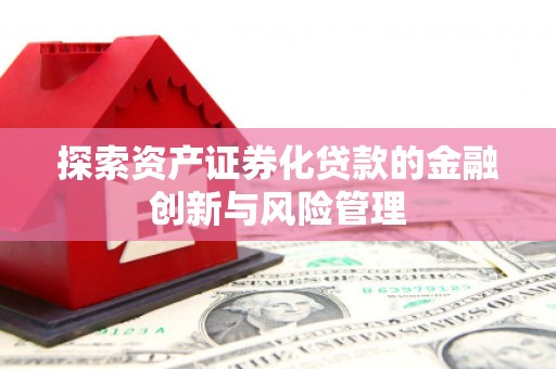蒲江探索资产证券化贷款的金融创新与风险管理