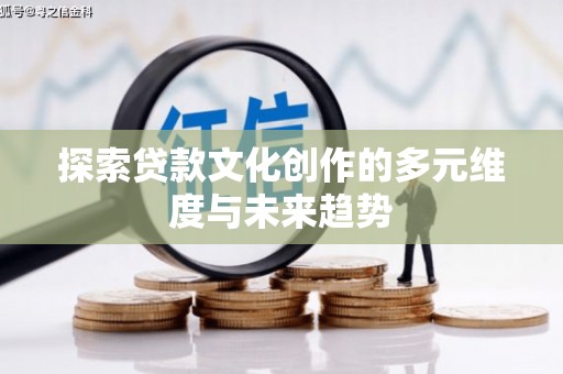 蒲江探索贷款文化创作的多元维度与未来趋势