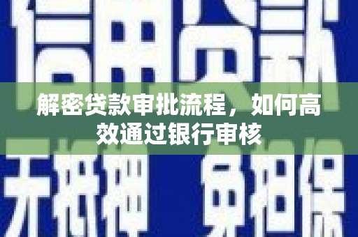 蒲江解密贷款审批流程，如何高效通过银行审核