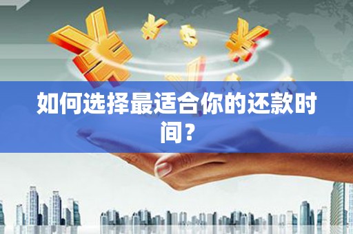 蒲江如何选择最适合你的还款时间？