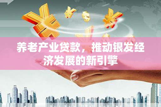 蒲江养老产业贷款，推动银发经济发展的新引擎