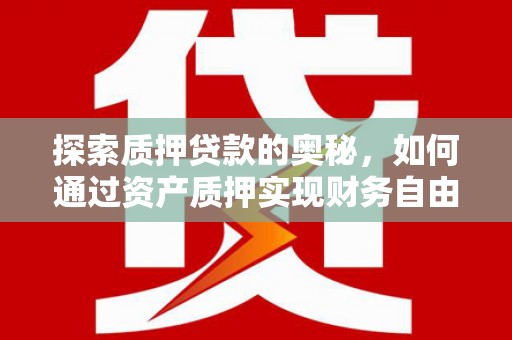 蒲江探索质押贷款的奥秘，如何通过资产质押实现财务自由