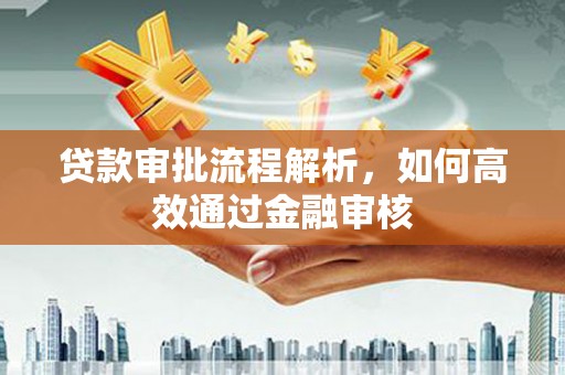 蒲江贷款审批流程解析，如何高效通过金融审核