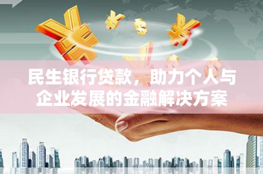 蒲江民生银行贷款，助力个人与企业发展的金融解决方案