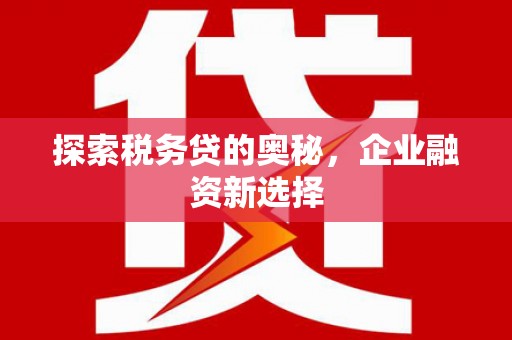 蒲江探索税务贷的奥秘，企业融资新选择