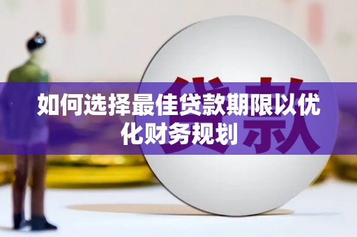 蒲江如何选择最佳贷款期限以优化财务规划