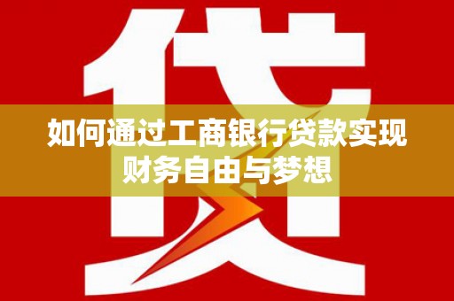 蒲江如何通过工商银行贷款实现财务自由与梦想