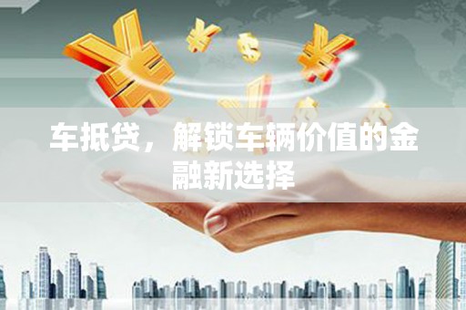 蒲江车抵贷，解锁车辆价值的金融新选择