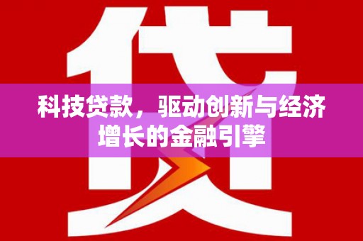 蒲江科技贷款，驱动创新与经济增长的金融引擎
