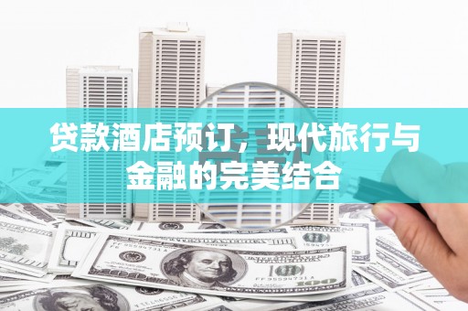 蒲江贷款酒店预订，现代旅行与金融的完美结合