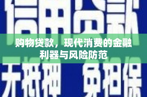 蒲江购物贷款，现代消费的金融利器与风险防范