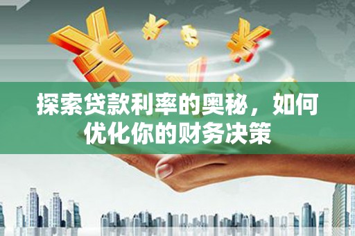 蒲江探索贷款利率的奥秘，如何优化你的财务决策