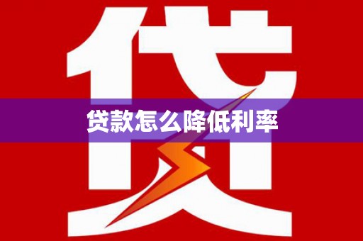蒲江贷款怎么降低利率