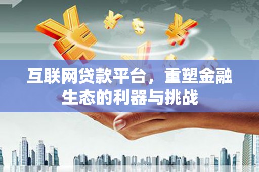 蒲江互联网贷款平台，重塑金融生态的利器与挑战