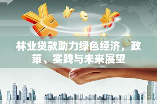 蒲江林业贷款助力绿色经济，政策、实践与未来展望