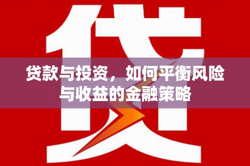 蒲江贷款与投资，如何平衡风险与收益的金融策略