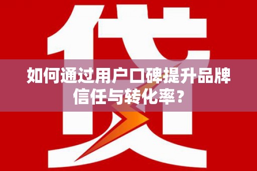 蒲江如何通过用户口碑提升品牌信任与转化率？