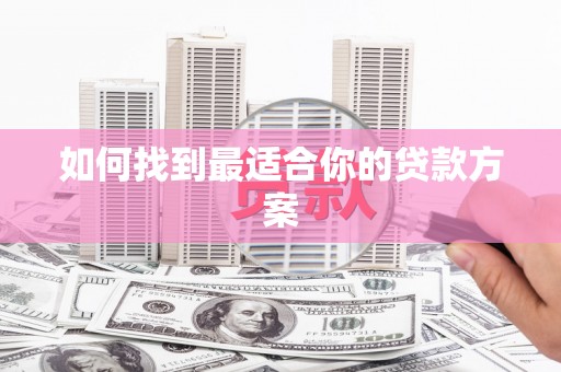 蒲江如何找到最适合你的贷款方案