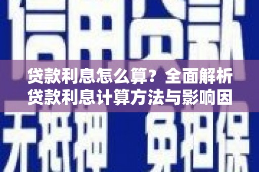 蒲江贷款利息怎么算？全面解析贷款利息计算方法与影响因素