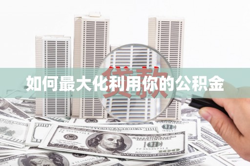 蒲江如何最大化利用你的公积金